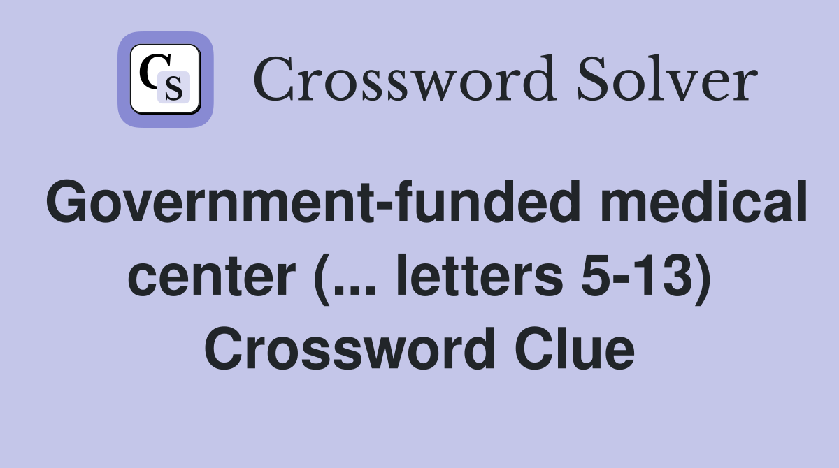 Government-funded medical center (... letters 5-13) Crossword Clue
