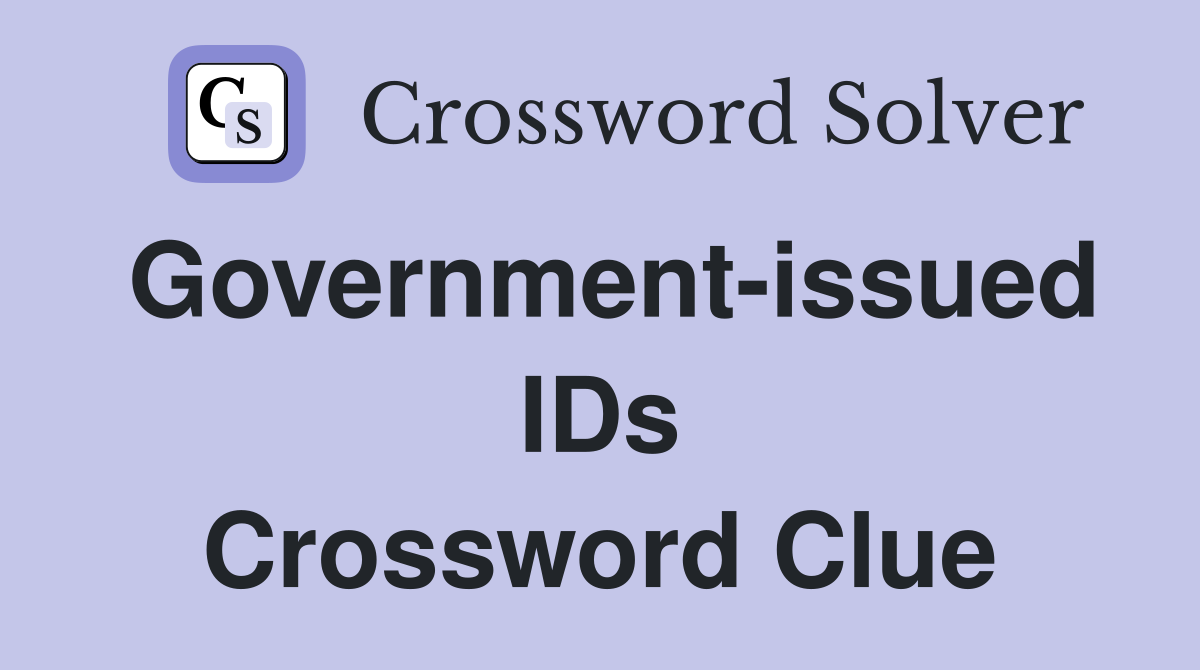 Government-issued IDs Crossword Clue