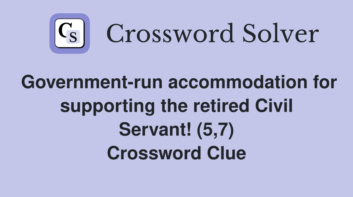 Government-run accommodation for supporting the retired Civil Servant! (5,7) Crossword Clue