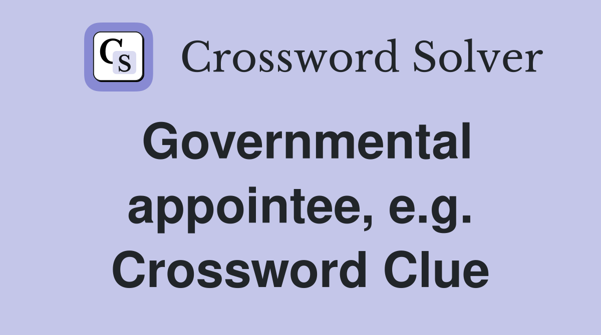 Governmental appointee, e.g. Crossword Clue