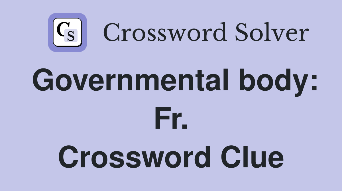 Governmental body: Fr. Crossword Clue