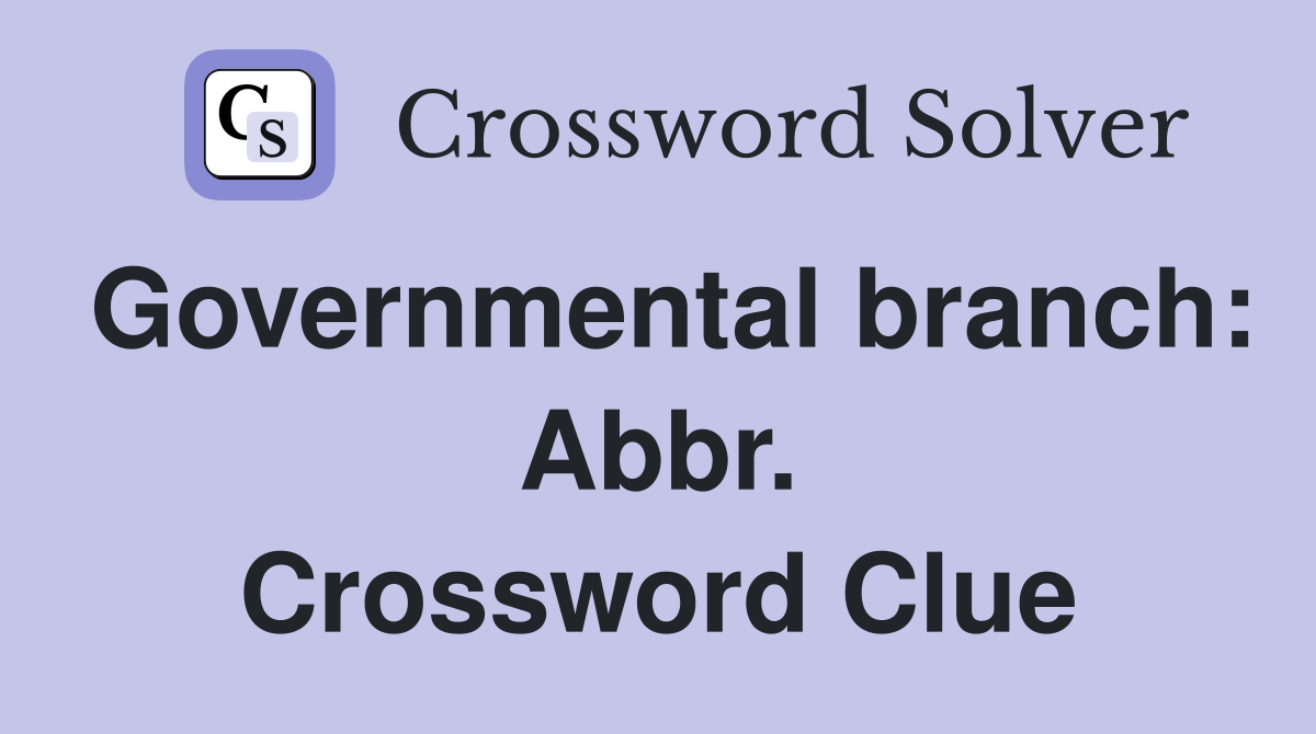 Governmental branch: Abbr. Crossword Clue