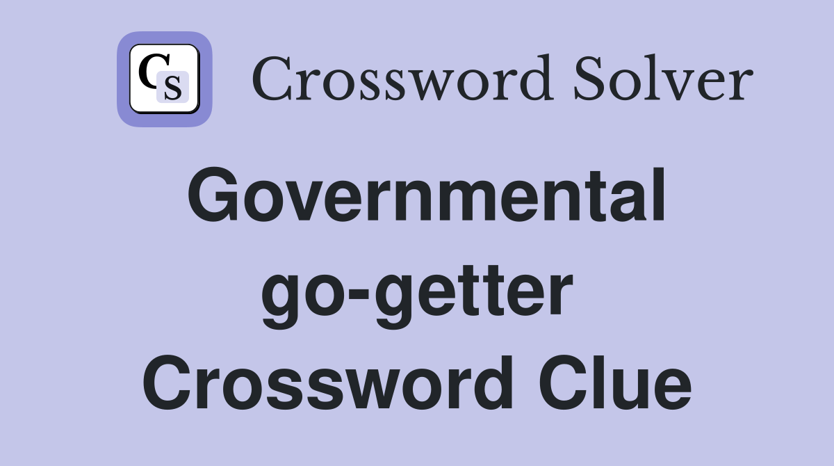 Governmental go-getter Crossword Clue