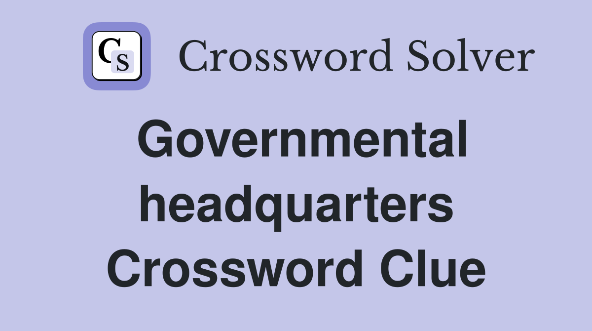 Governmental headquarters Crossword Clue