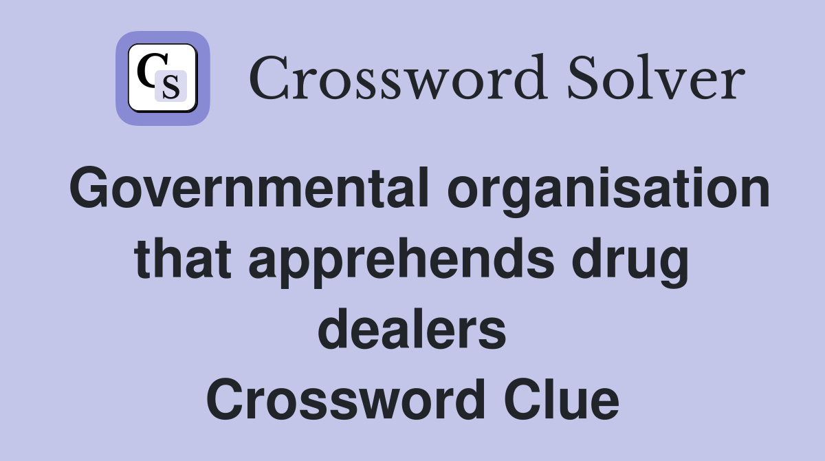 Governmental organisation that apprehends drug dealers Crossword Clue