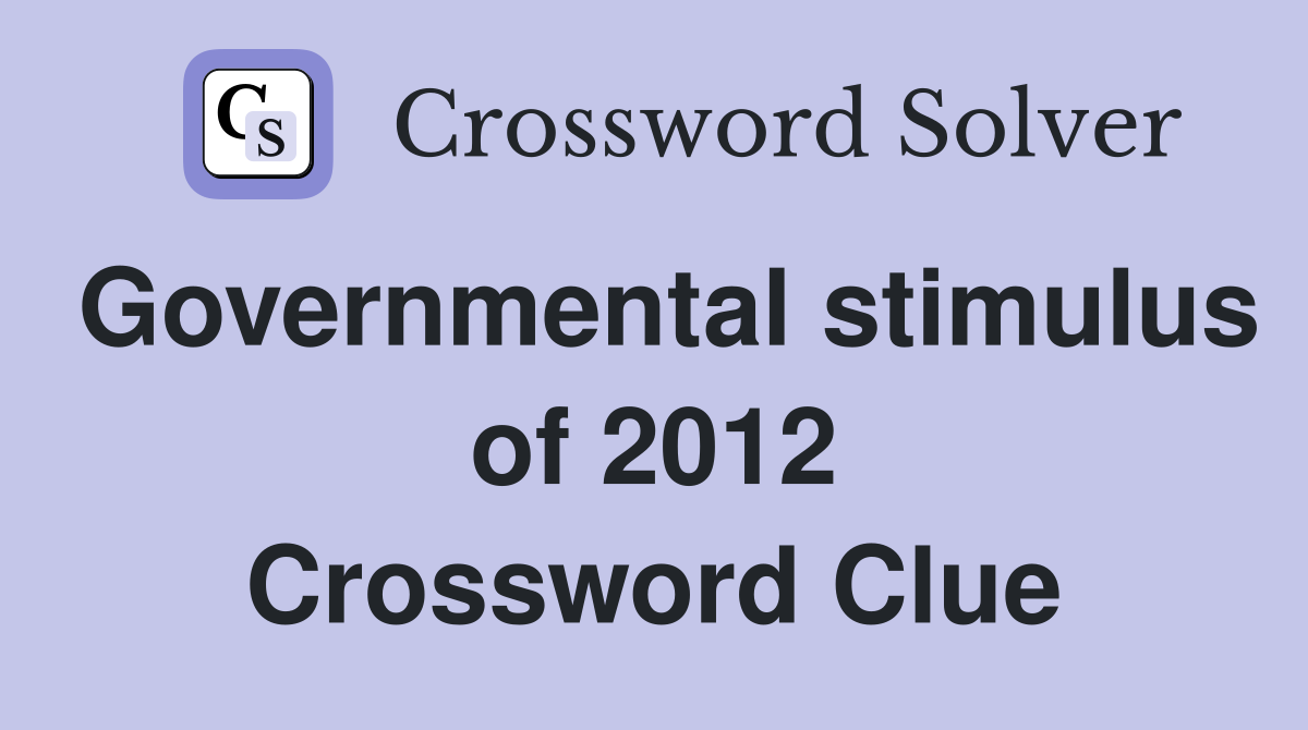Governmental stimulus of 2012 Crossword Clue