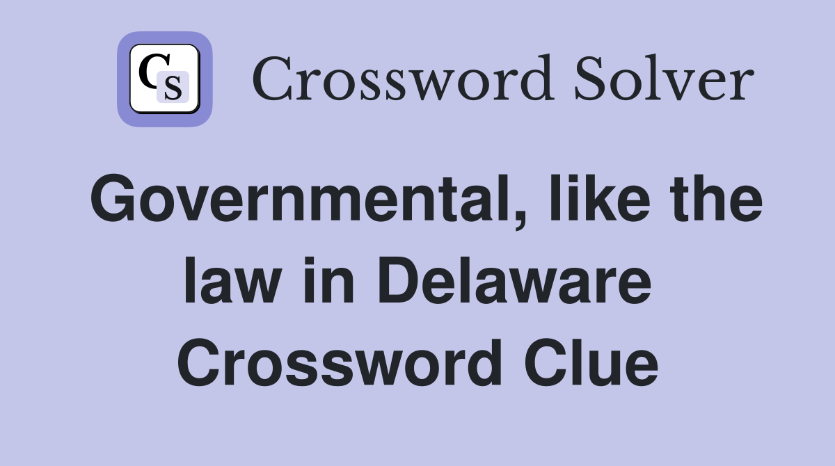 Governmental, like the law in Delaware Crossword Clue
