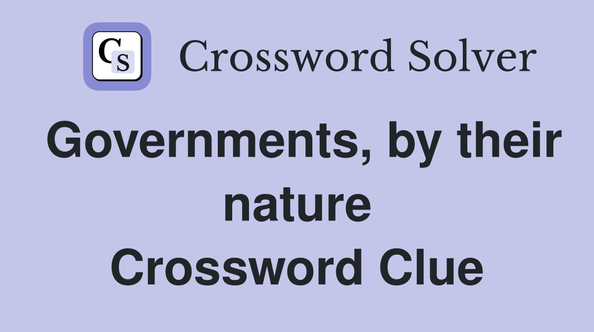 Governments, by their nature Crossword Clue