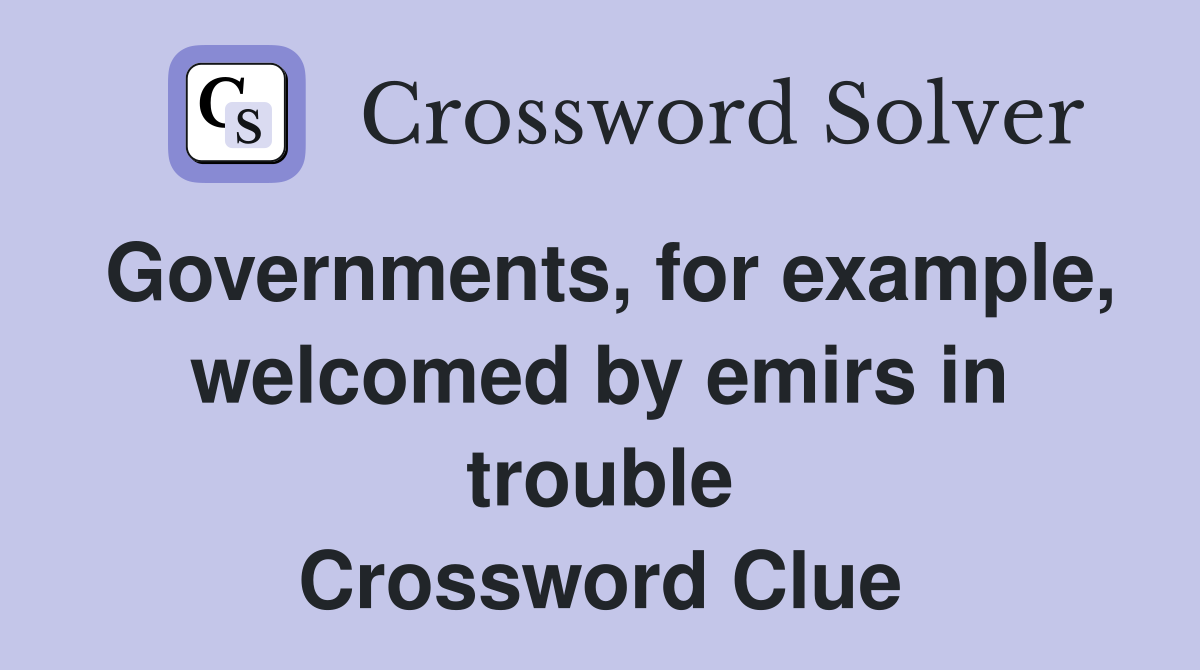 Governments, for example, welcomed by emirs in trouble Crossword Clue
