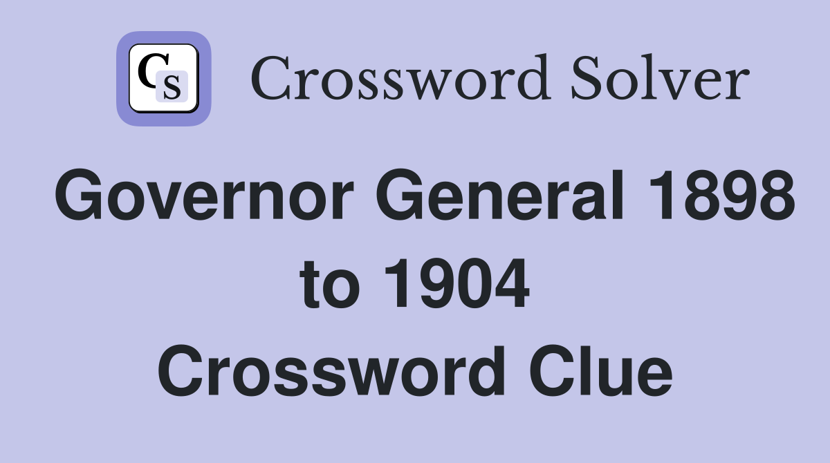 Governor General 1898 to 1904 Crossword Clue