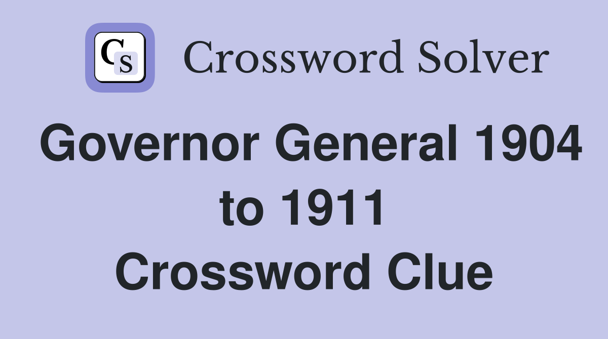 Governor General 1904 to 1911 Crossword Clue