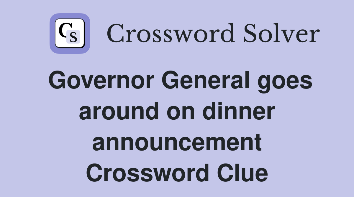 Governor General goes around on dinner announcement Crossword Clue
