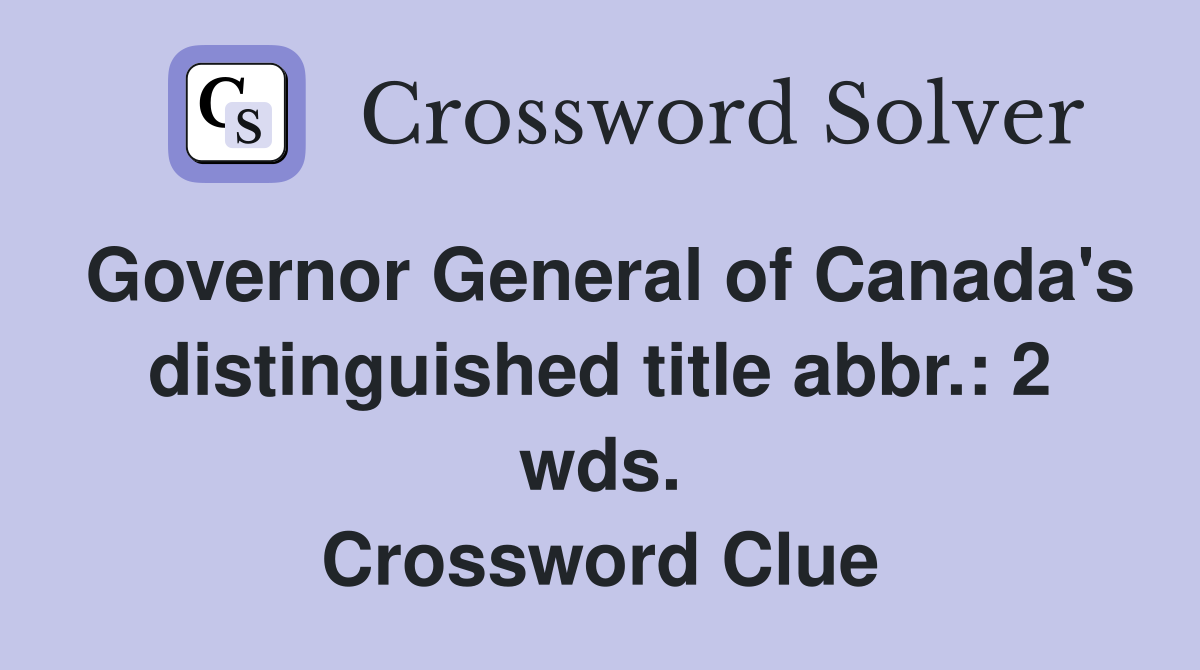 Governor General of Canada's distinguished title abbr.: 2 wds. Crossword Clue