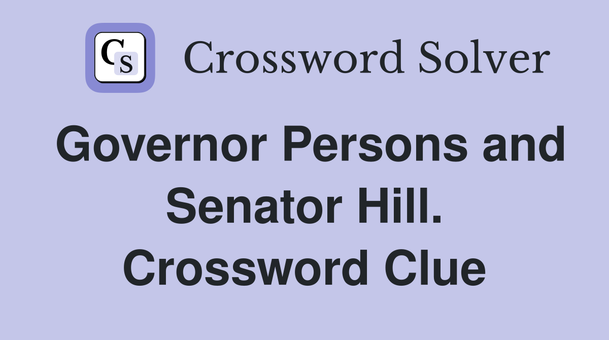 Governor Persons and Senator Hill. Crossword Clue