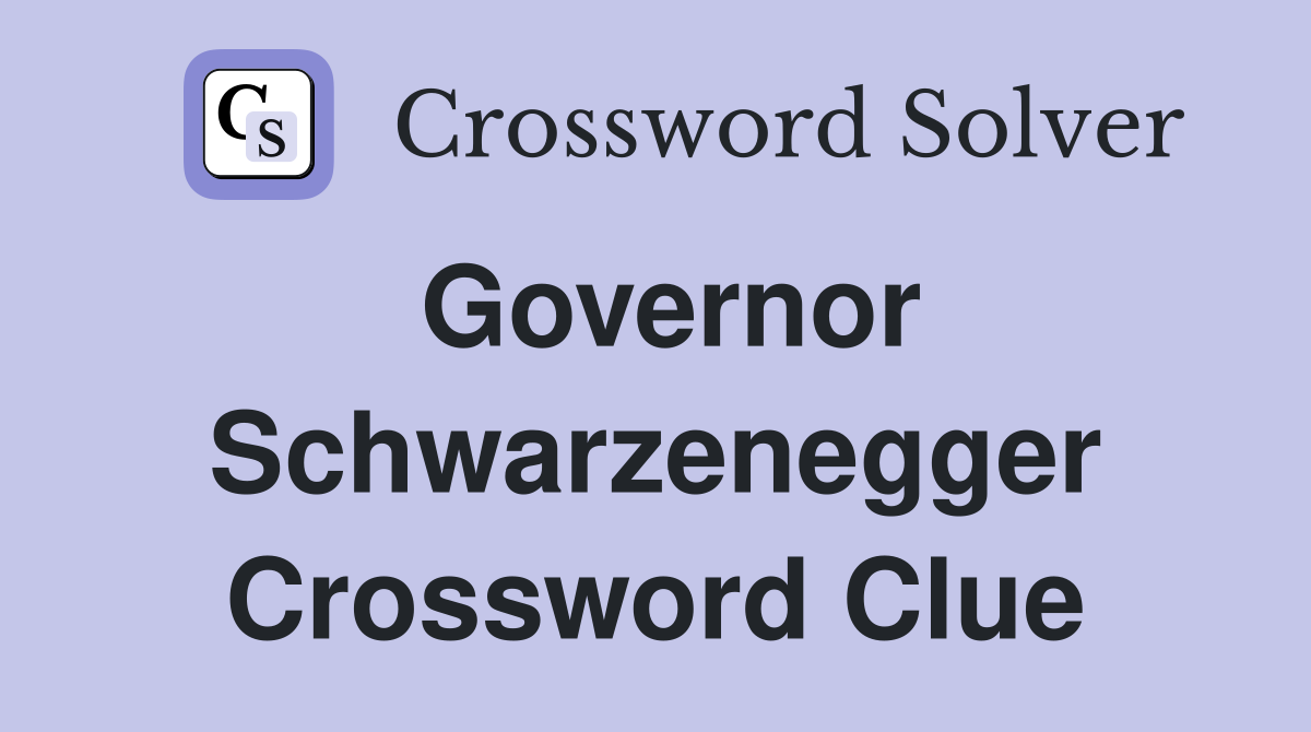 Governor Schwarzenegger Crossword Clue