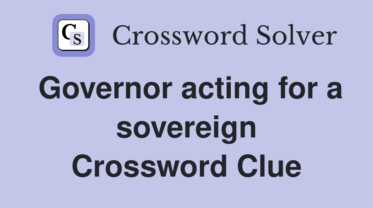 Governor acting for a sovereign Crossword Clue