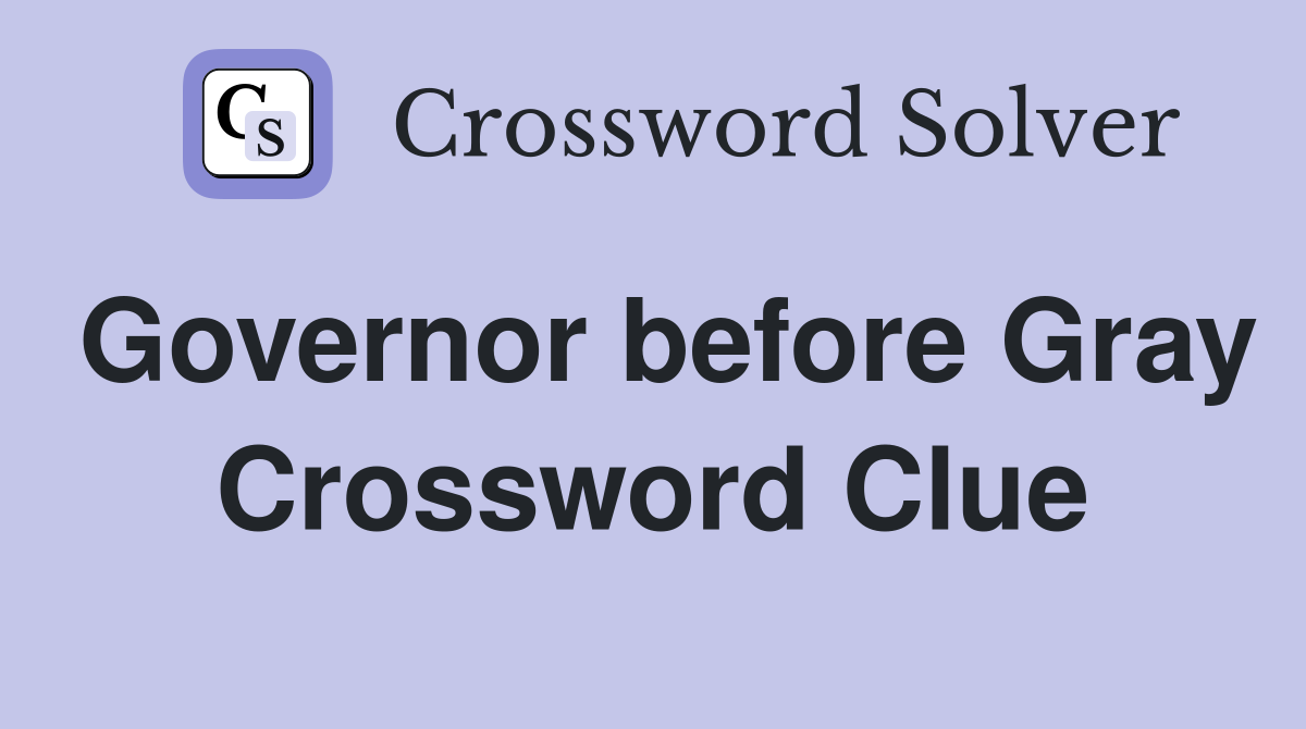 Governor before Gray Crossword Clue
