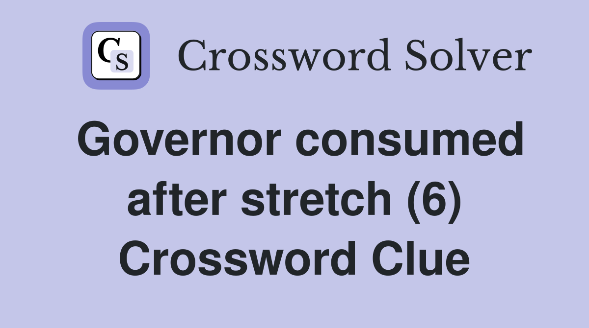 Governor consumed after stretch (6) Crossword Clue