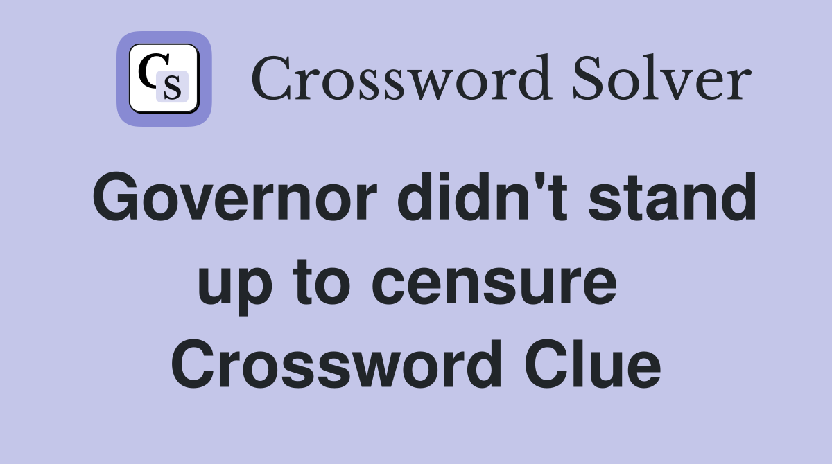 Governor didn't stand up to censure  Crossword Clue