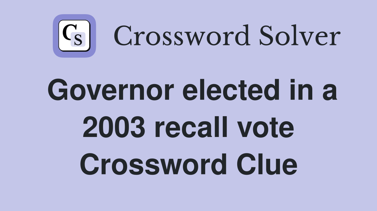 Governor elected in a 2003 recall vote Crossword Clue