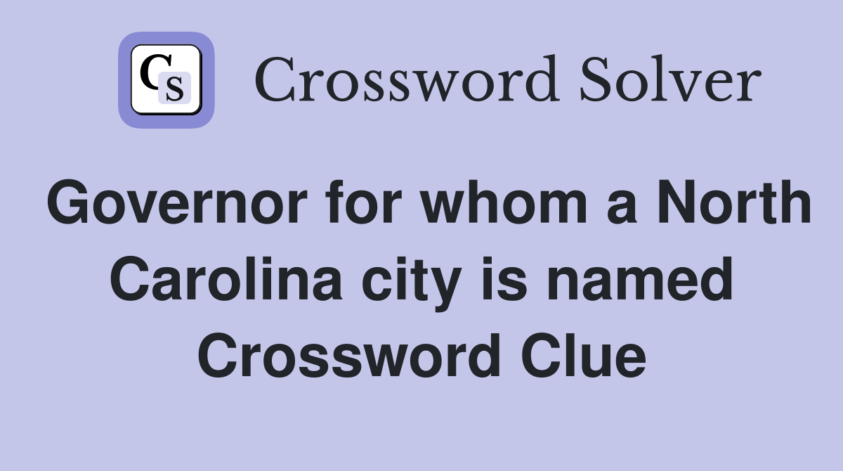 Governor for whom a North Carolina city is named Crossword Clue