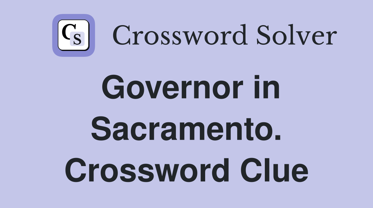 Governor in Sacramento. Crossword Clue