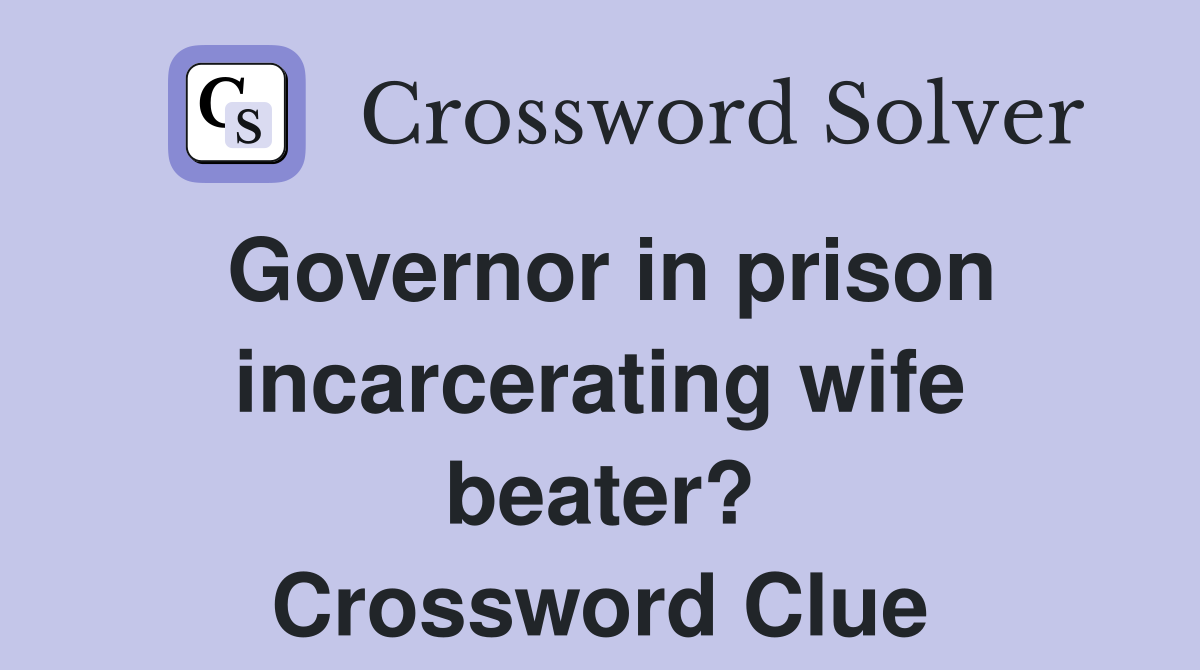 Governor in prison incarcerating wife beater? Crossword Clue