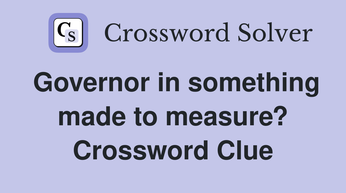Governor in something made to measure? Crossword Clue