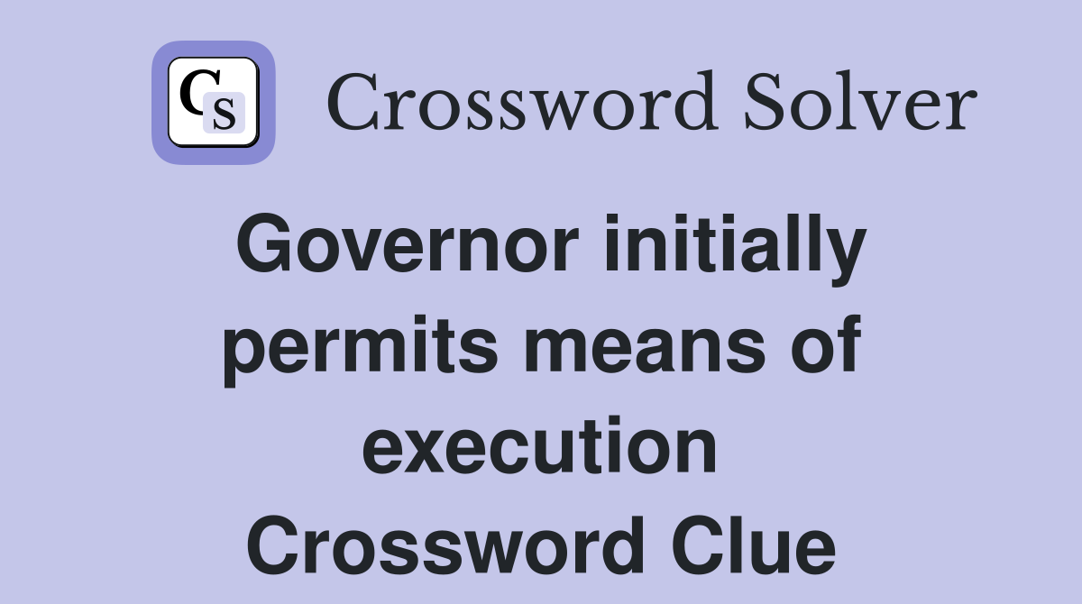 Governor initially permits means of execution Crossword Clue