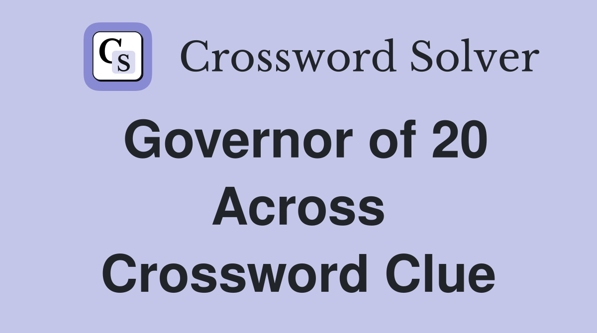 Governor of 20 Across Crossword Clue