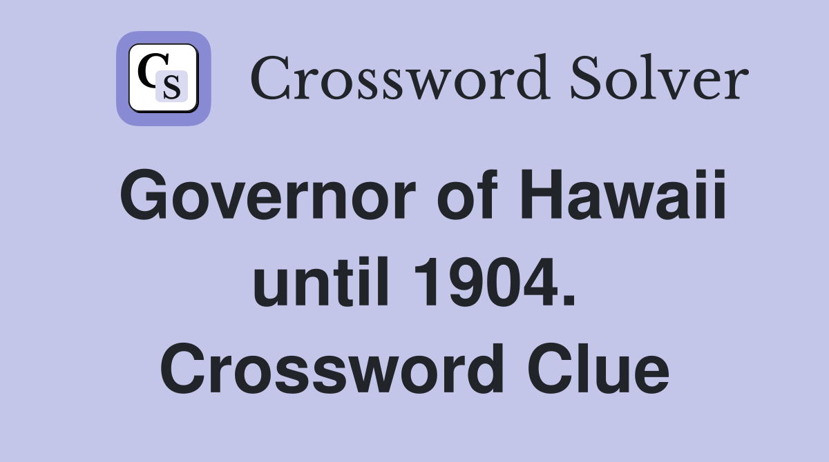 Governor of Hawaii until 1904. Crossword Clue