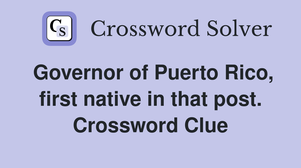 Governor of Puerto Rico, first native in that post. Crossword Clue