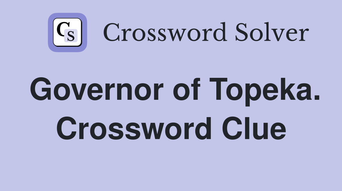 Governor of Topeka. Crossword Clue