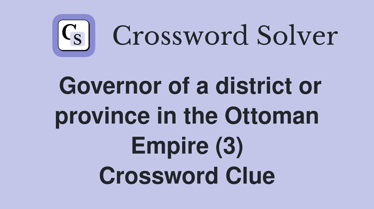 Governor of a district or province in the Ottoman Empire (3) Crossword Clue
