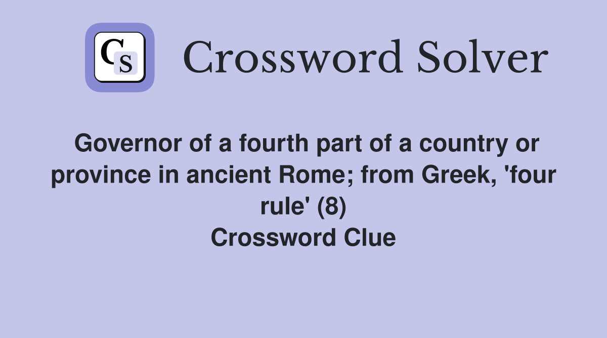 Governor of a fourth part of a country or province in ancient Rome; from Greek, 'four rule' (8) Crossword Clue