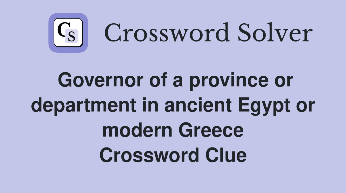 Governor of a province or department in ancient Egypt or modern Greece Crossword Clue