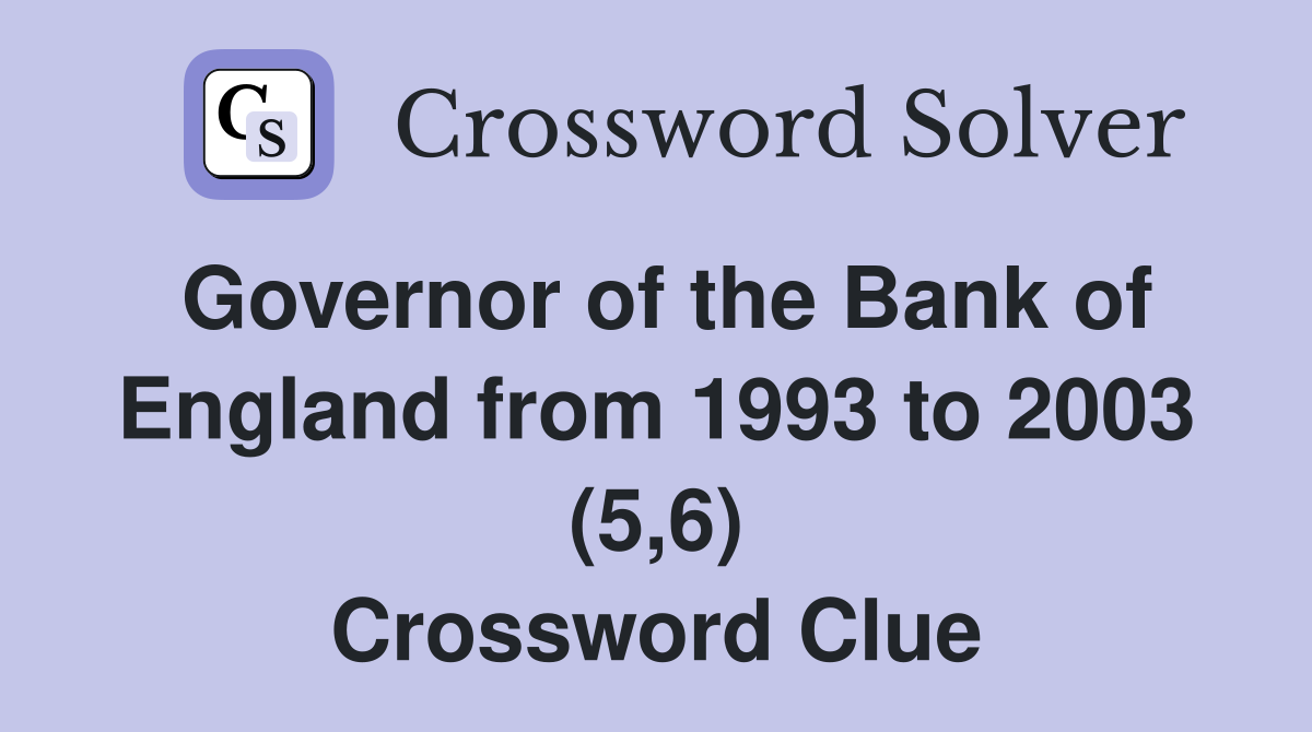 Governor of the Bank of England from 1993 to 2003 (5,6) Crossword Clue