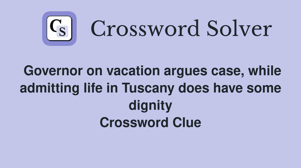 Governor on vacation argues case, while admitting life in Tuscany does have some dignity Crossword Clue