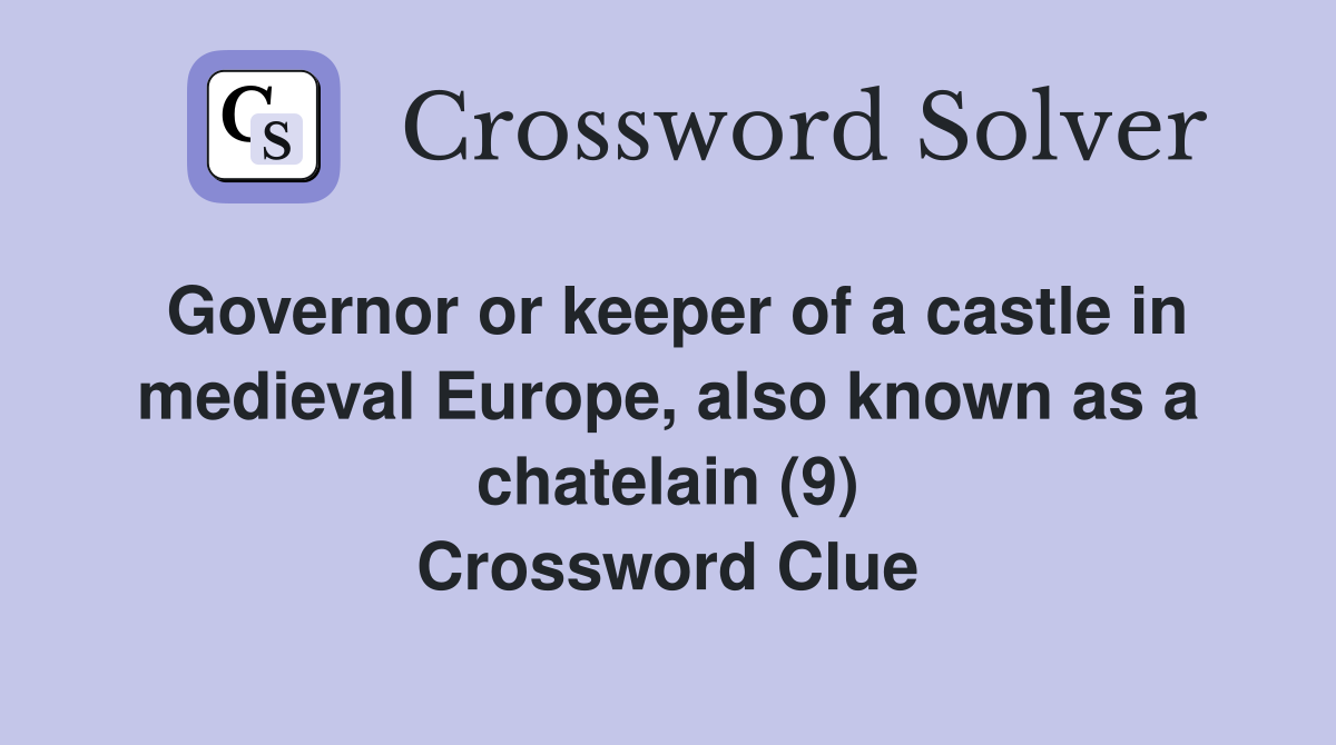 Governor or keeper of a castle in medieval Europe, also known as a chatelain (9) Crossword Clue