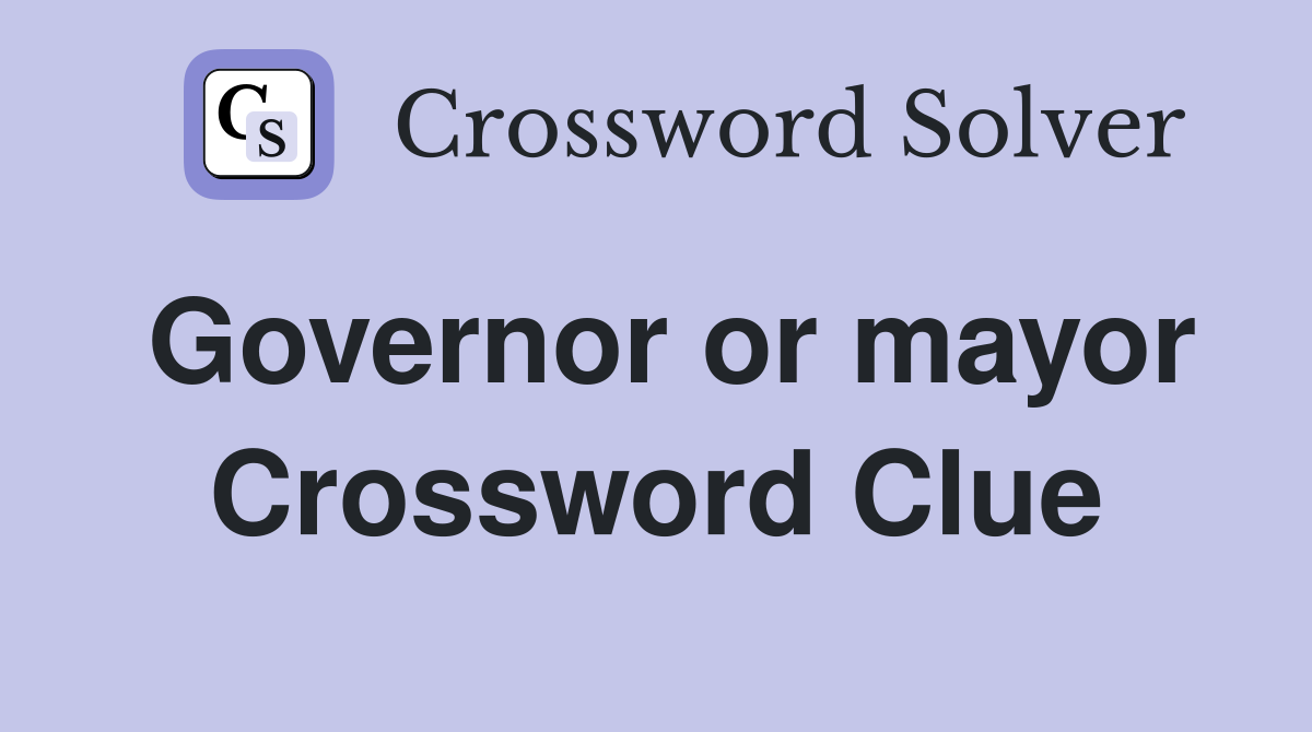 Governor or mayor Crossword Clue