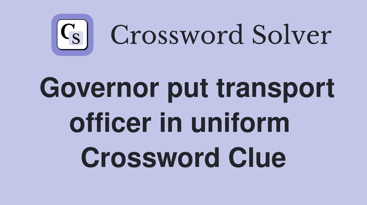 Governor put transport officer in uniform  Crossword Clue