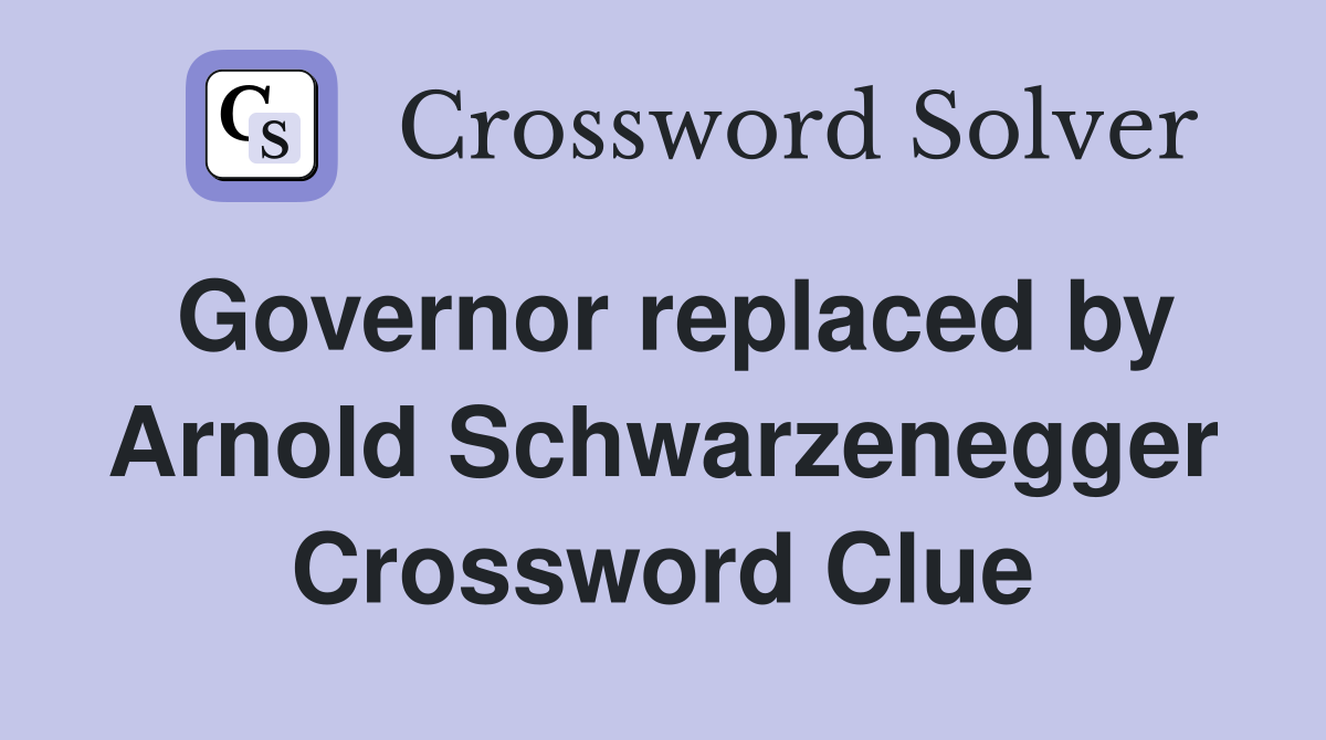 Governor replaced by Arnold Schwarzenegger Crossword Clue