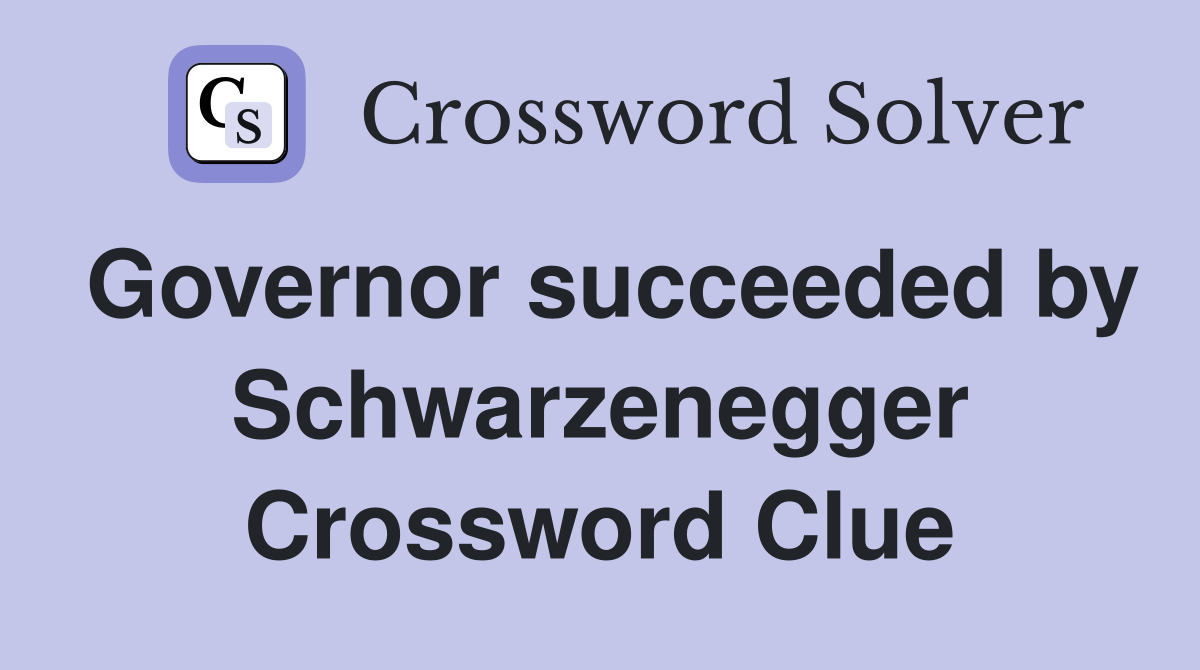 Governor succeeded by Schwarzenegger Crossword Clue