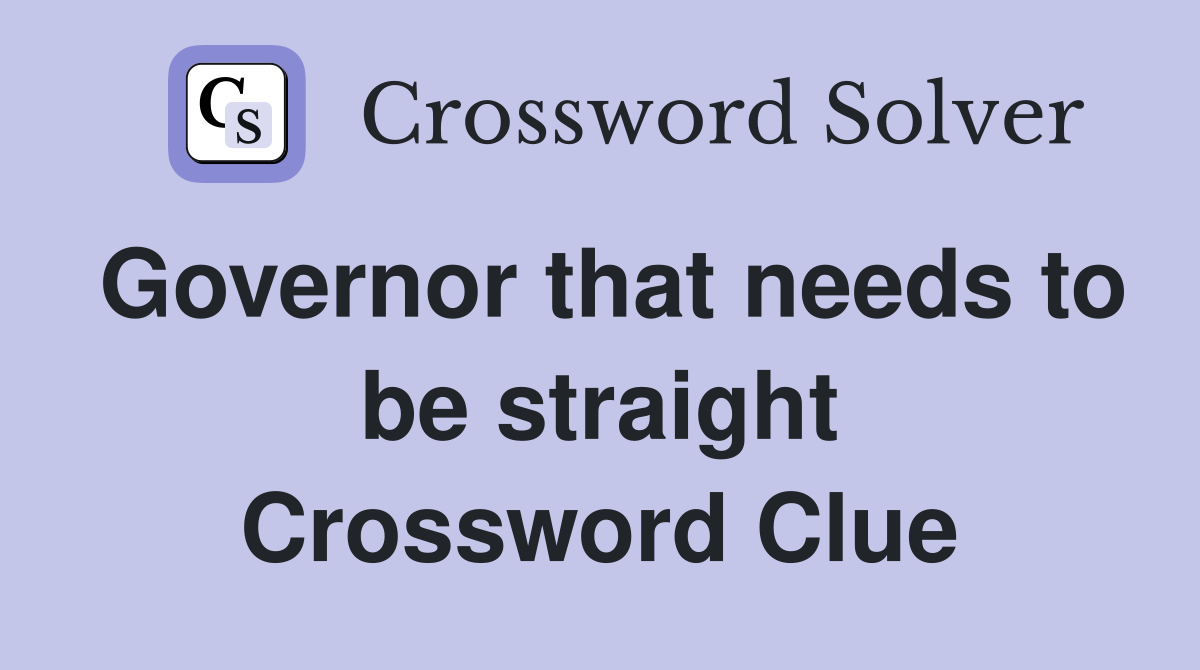 Governor that needs to be straight Crossword Clue