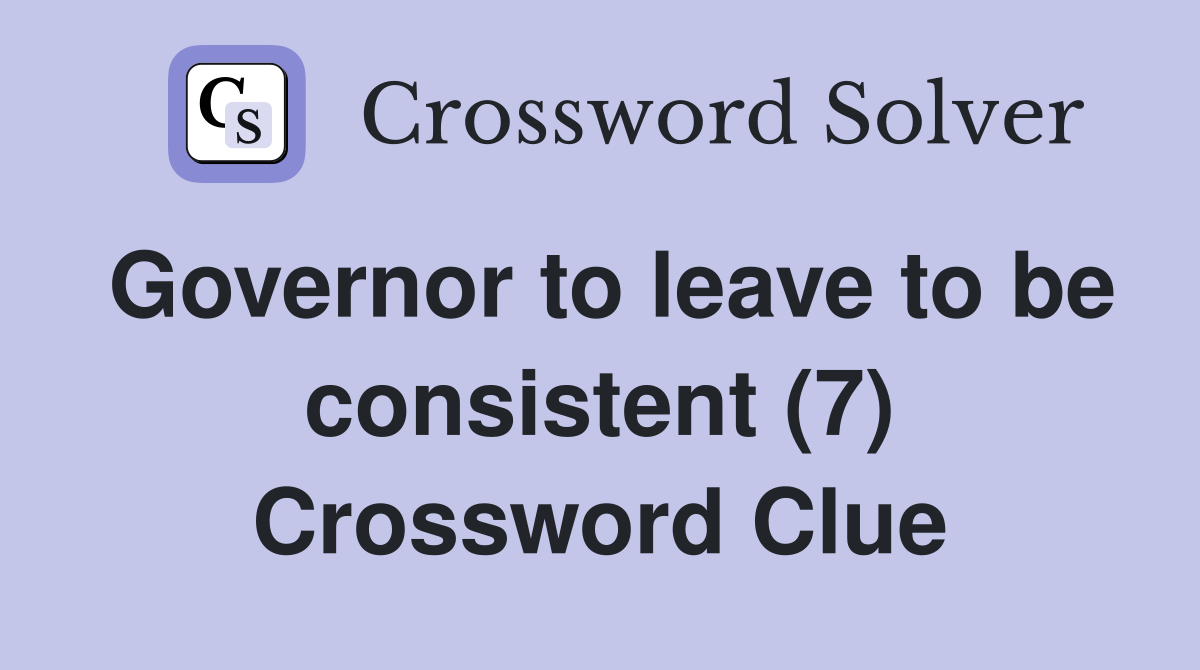 Governor to leave to be consistent (7) Crossword Clue