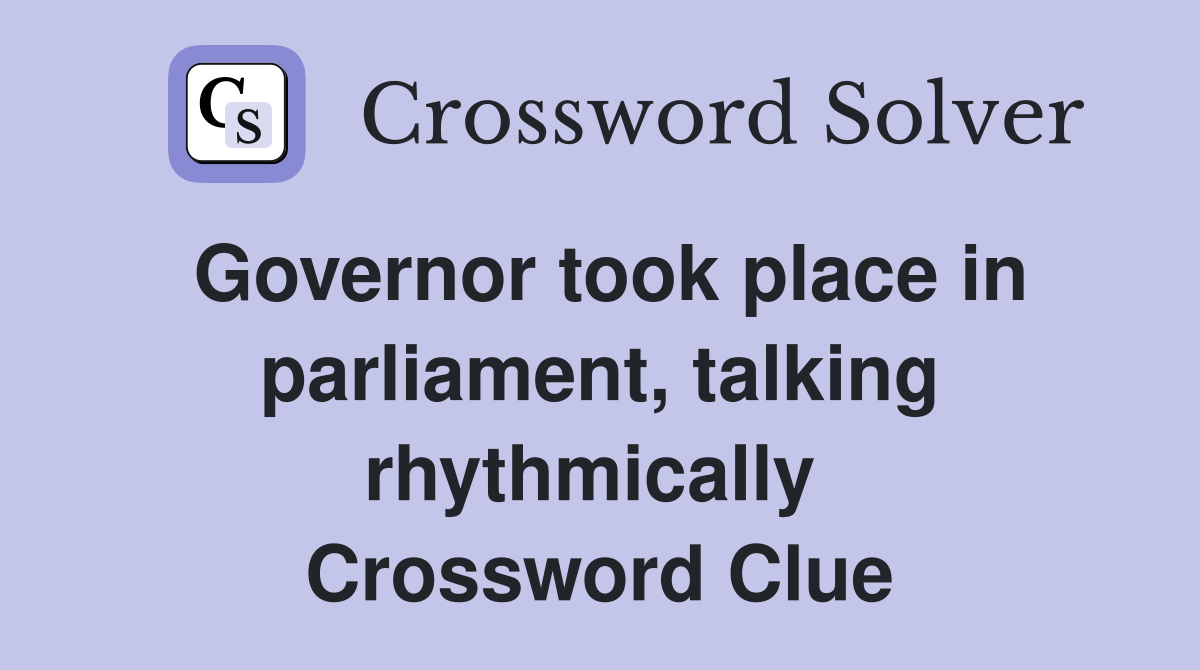Governor took place in parlia­ment, talking rhythmically  Crossword Clue