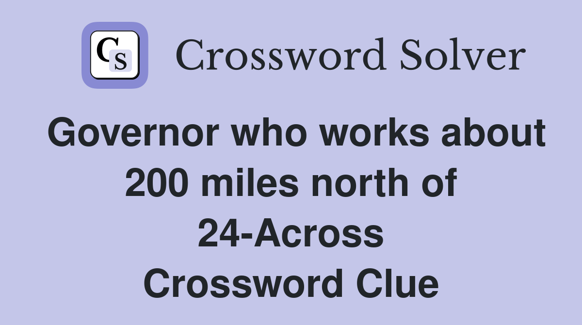 Governor who works about 200 miles north of 24-Across Crossword Clue