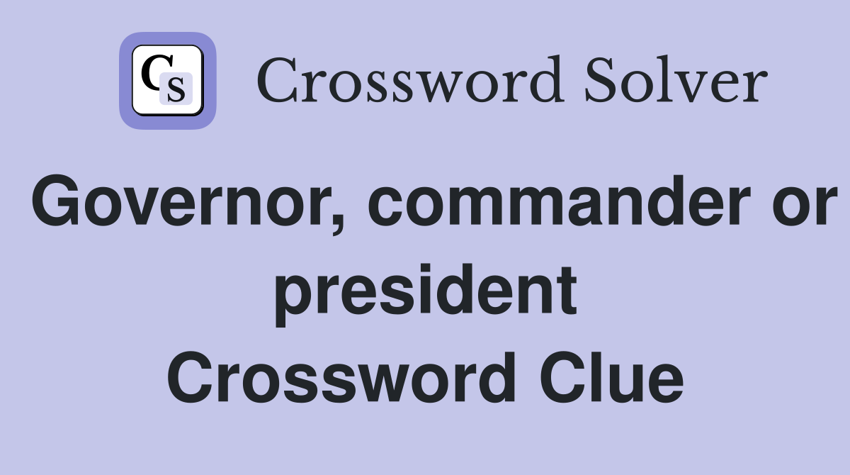 Governor, commander or president Crossword Clue