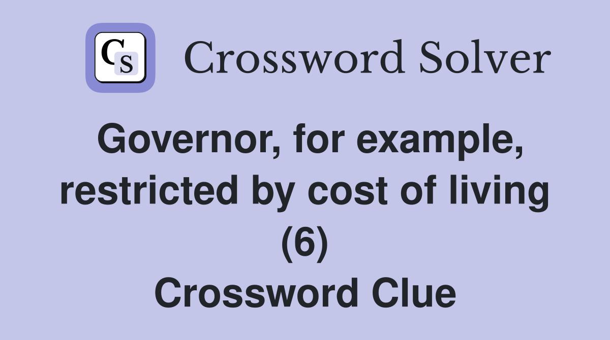 Governor, for example, restricted by cost of living (6) Crossword Clue