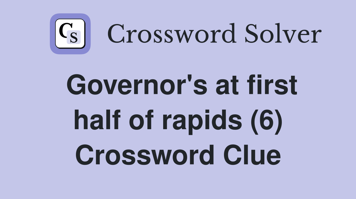 Governor's at first half of rapids (6) Crossword Clue